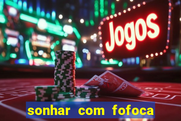 sonhar com fofoca jogo do bicho